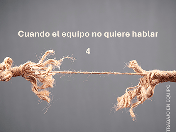 4. Trabajo en equipo: Cuando el equipo no quiere&nbsp;hablar